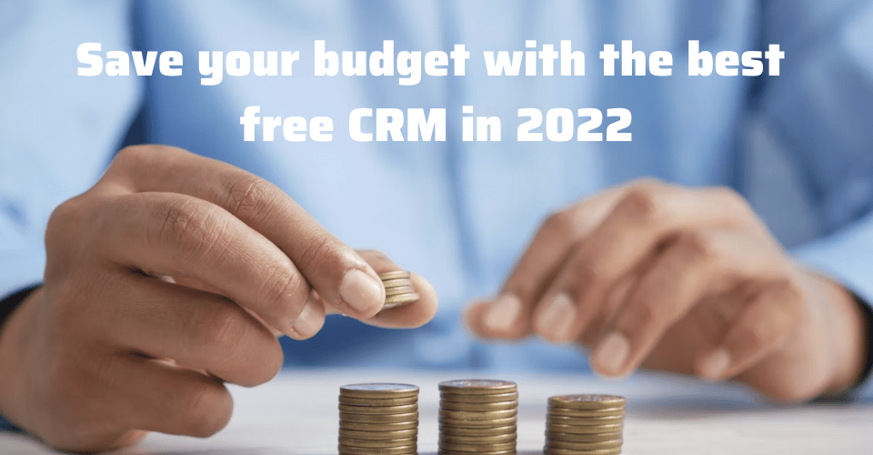 Save your budget with the best free CRM in 2022